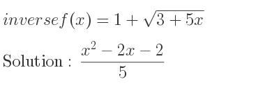 The inverse of f(x)=1+sqrt(3+5x) is (x^2-2x-2)/5